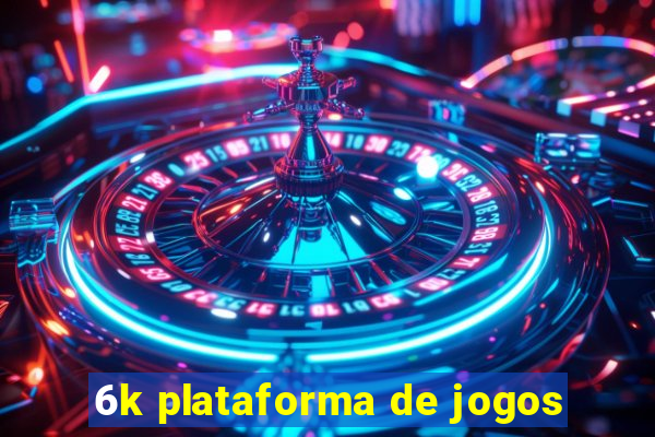 6k plataforma de jogos